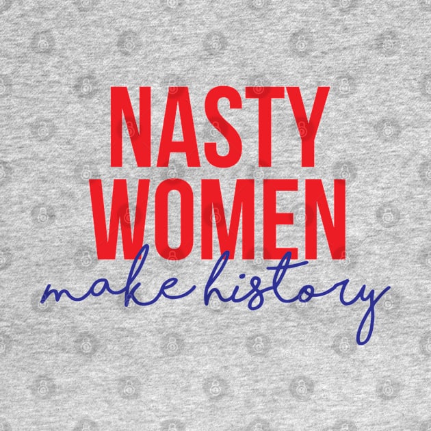 Nasty Women Make History by kathleenjanedesigns